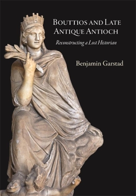 Bouttios and Late Antique Antioch: Reconstructing a Lost Historian book