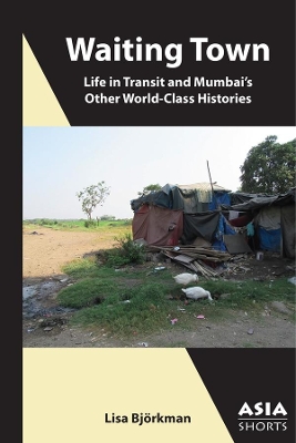 Waiting Town – Life in Transit and Mumbai′s Other World–Class Histories book