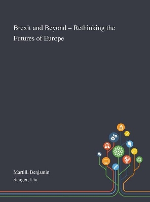 Brexit and Beyond - Rethinking the Futures of Europe by Benjamin Martill