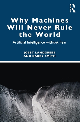 Why Machines Will Never Rule the World: Artificial Intelligence without Fear book