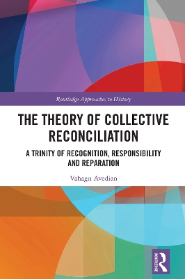 The Theory of Collective Reconciliation: A Trinity of Recognition, Responsibility and Reparation book