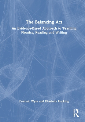 The Balancing Act: An Evidence-Based Approach to Teaching Phonics, Reading and Writing by Dominic Wyse