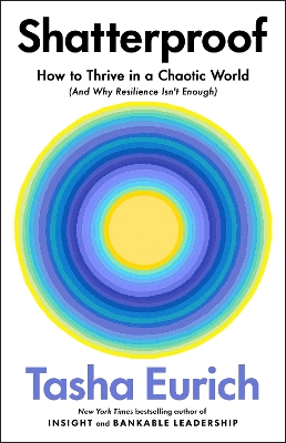 Shatterproof: How to Thrive in a Chaotic World (And Why Resilience Isn’t Enough) by Tasha Eurich