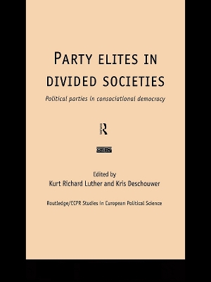 Party Elites in Divided Societies: Political Parties in Consociational Democracy by Kris Deschouwer