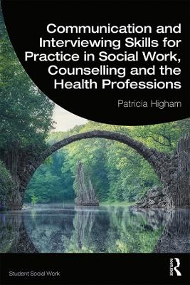 Communication and Interviewing Skills for Practice in Social Work, Counselling and the Health Professions by Patricia Higham
