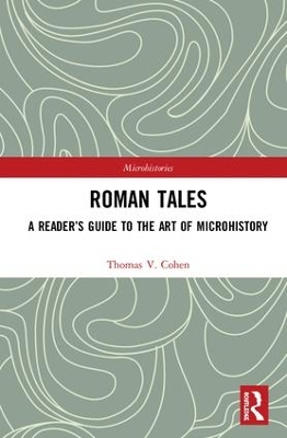 Roman Tales: A Reader’s Guide to the Art of Microhistory by Thomas V. Cohen