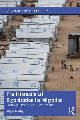 The International Organization for Migration by Megan Bradley