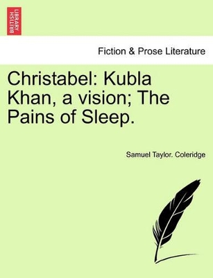 Christabel: Kubla Khan, a Vision; The Pains of Sleep. book