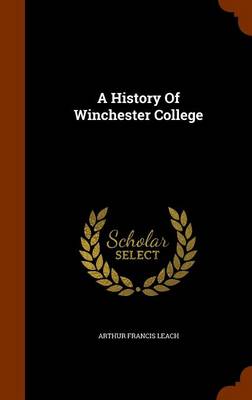 A History of Winchester College by Arthur Francis Leach