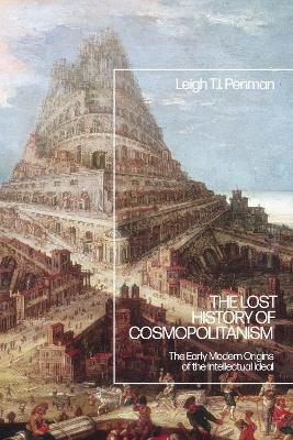 The Lost History of Cosmopolitanism: The Early Modern Origins of the Intellectual Ideal by Dr Leigh T.I. Penman