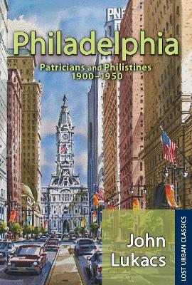 Philadelphia: Patricians and Philistines, 1900-1950 by John Lukacs