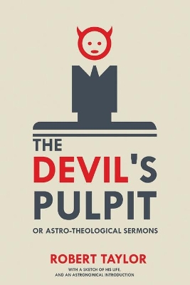 The Devil's Pulpit, or Astro-Theological Sermons: With a Sketch of His Life, and an Astronomical Introduction by Robert Taylor