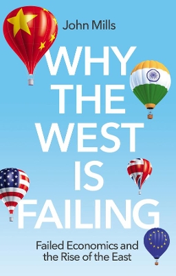 Why the West is Failing: Failed Economics and the Rise of the East book