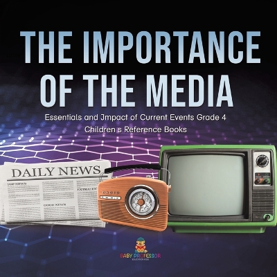 The Importance of the Media Essentials and Impact of Current Events Grade 4 Children's Reference Books book