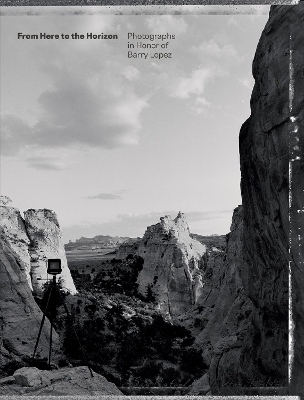 From Here to the Horizon: Photographs in Honor of Barry Lopez book