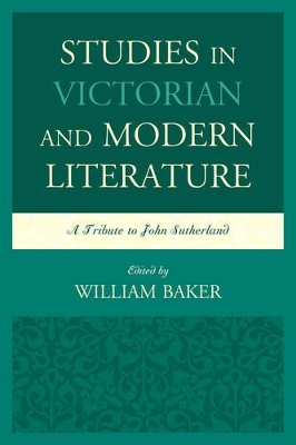 Studies in Victorian and Modern Literature: A Tribute to John Sutherland by William Baker