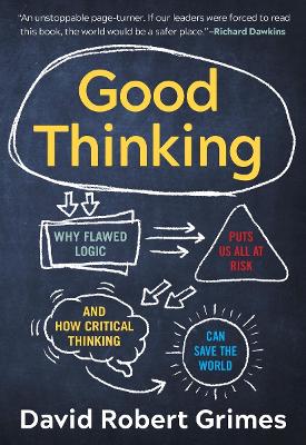 Good Thinking: Why Flawed Logic Puts Us All at Risk and How Critical Thinking Can Save the World book