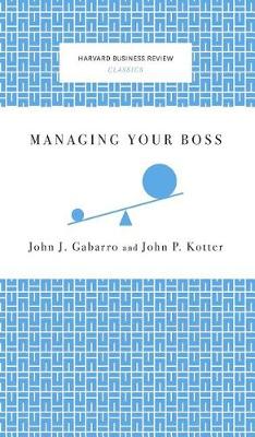 Managing Your Boss by John J. Gabarro