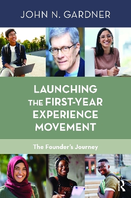 Launching the First-Year Experience Movement: The Founder's Journey by John N. Gardner