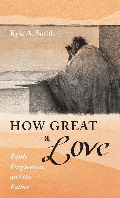 How Great a Love: Faith, Forgiveness, and the Father book