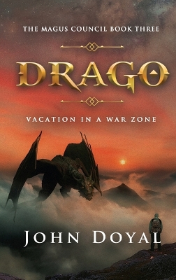 Drago: The Magus Council Book Three:: Vacation in a War Zone by John Doyal