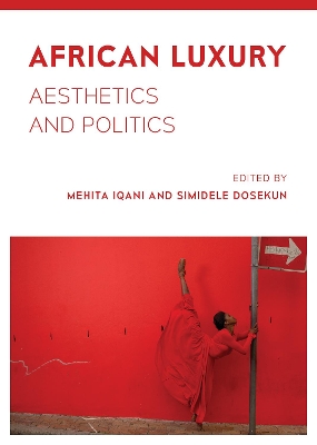 African Luxury: Aesthetics and Politics by Mehita Iqani