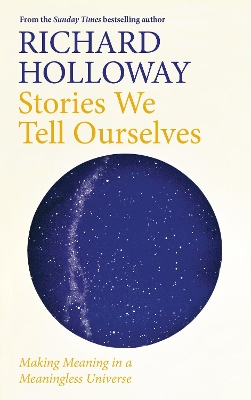 Stories We Tell Ourselves: Making Meaning in a Meaningless Universe book