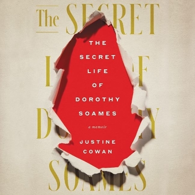 The Secret Life of Dorothy Soames: A Memoir by Justine Cowan