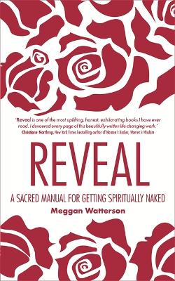 Reveal: A Sacred Manual for Getting Spiritually Naked by Meggan Watterson