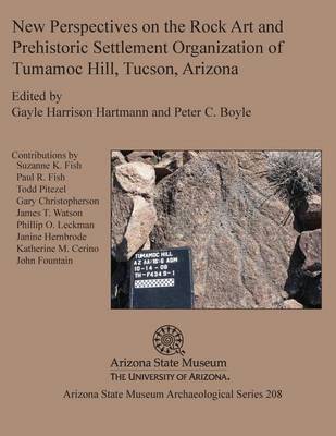 New Perspectives on the Rock Art and Prehistoric Settlement Organization of Tumamoc Hill, Tucson, Arizona book