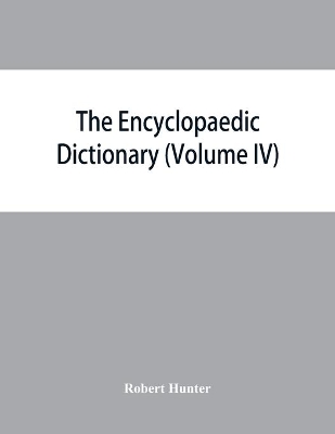 The Encyclopaedic dictionary; an original work of reference to the words in the English language, giving a full account of their origin, meaning, pronunciation, and use with a Supplementary volume containing new words (Volume IV) book