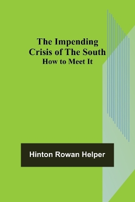 The Impending Crisis of the South; How to Meet It by Hinton Rowan Helper