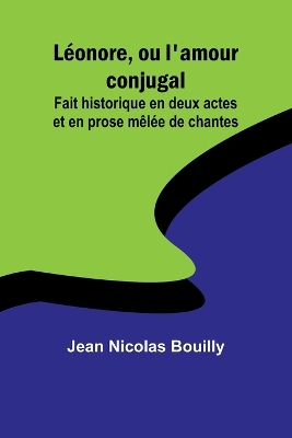 Léonore, ou l'amour conjugal; Fait historique en deux actes et en prose mêlée de chantes book