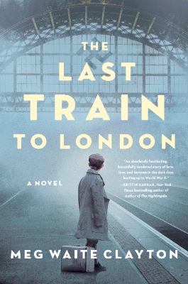 The Last Train to London: A Novel by Meg Waite Clayton