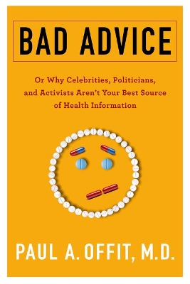 Bad Advice: Or Why Celebrities, Politicians, and Activists Aren't Your Best Source of Health Information by Paul Offit