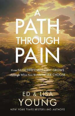 A Path through Pain: How Faith Deepens and Joy Grows through What You Would Never Choose by Ed Young