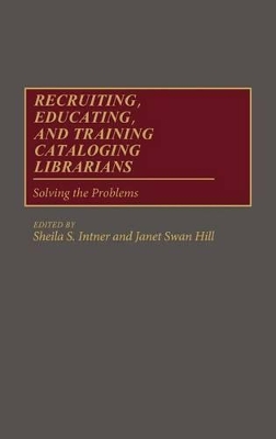 Recruiting, Educating, and Training Cataloging Librarians book