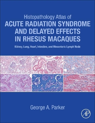 Histopathology Atlas of Acute Radiation Syndrome and Delayed Effects in Rhesus Macaques: Kidney, Lung, Heart, Intestine and Mesenteric Lymph Node book
