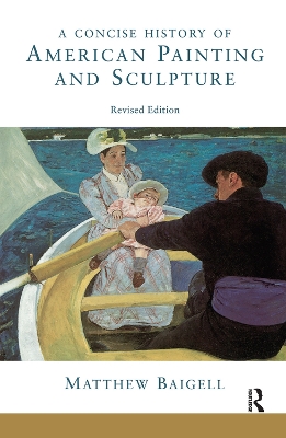 A A Concise History Of American Painting And Sculpture: Revised Edition by Matthew Baigell