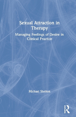Sexual Attraction in Therapy: Managing Feelings of Desire in Clinical Practice book