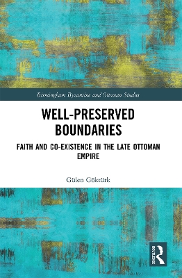 Well-Preserved Boundaries: Faith and Co-Existence in the Late Ottoman Empire by Gülen Göktürk