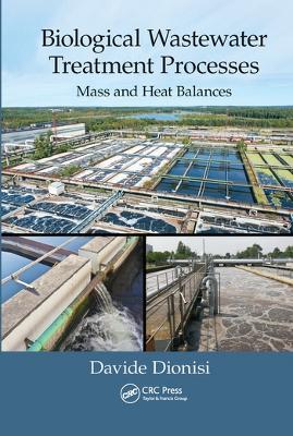 Biological Wastewater Treatment Processes: Mass and Heat Balances by Davide Dionisi
