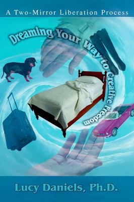 Dreaming Your Way to Creative Freedom: A Two-Mirror Liberation Process book
