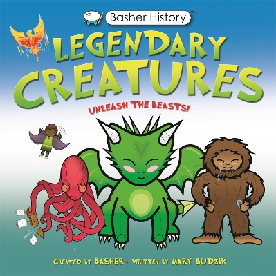 Basher History: Legendary Creatures: Unleash the beasts! by Mary Budzik