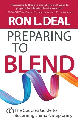 The Preparing to Blend – The Couple`s Guide to Becoming a Smart Stepfamily by Ron L. Deal