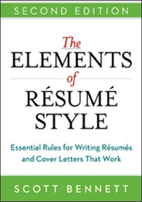 Elements of Resume Style: Essential Rules for Writing Resumes and Cover Letters That Work by Scott Bennett