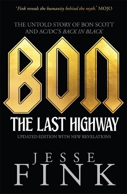 Bon: The Last Highway: The Untold Story of Bon Scott and AC/DC's Back In Black by Jesse Fink