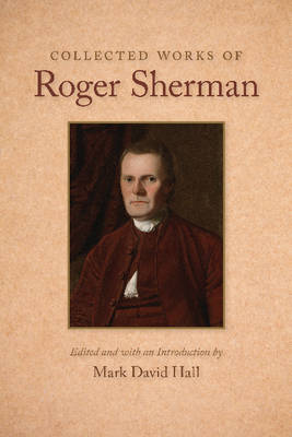 Collected Works of Roger Sherman by Mark David Hall