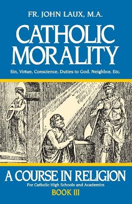 Catholic Morality: A Course in Religion - Book III book