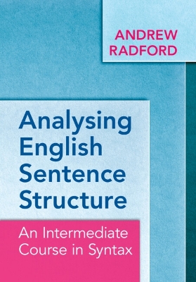 Analysing English Sentence Structure: An Intermediate Course in Syntax by Andrew Radford